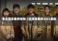 各资源采集网视频（资源采集网2021最新）