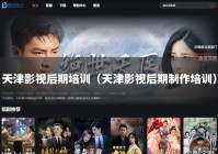 天津影视后期培训（天津影视后期制作培训）